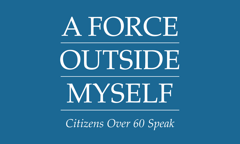 A Force Outside Myself: Citizens Over 60 Speak - McSweeney's Internet Tendency